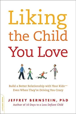 Das Kind lieben, das Sie lieben: Bauen Sie eine bessere Beziehung zu Ihren Kindern auf - selbst wenn sie Sie in den Wahnsinn treiben - Liking the Child You Love: Build a Better Relationship with Your Kids -- Even When They're Driving You Crazy