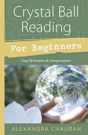 Kristallkugel-Lesen für Anfänger: Einfaches Wahrsagen & Deuten - Crystal Ball Reading for Beginners: Easy Divination & Interpretation