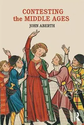 Das Mittelalter ist umstritten: Debatten, die unsere Darstellung der Geschichte des Mittelalters verändern - Contesting the Middle Ages: Debates That Are Changing Our Narrative of Medieval History