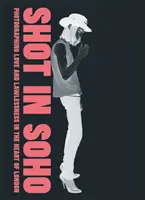 Erschossen in Soho: Fotografieren von Liebe und Gesetzlosigkeit im Herzen Londons - Shot in Soho: Photographing Love and Lawlessness in the Heart of London
