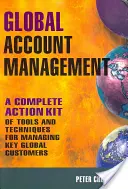 Globales Kundenmanagement: Ein komplettes Aktionspaket mit Werkzeugen und Techniken für das Management globaler Schlüsselkunden - Global Account Management: A Complete Action Kit of Tools and Techniques for Managing Key Global Customers