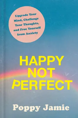 Glücklich statt perfekt: Verbessern Sie Ihren Geist, fordern Sie Ihre Gedanken heraus und befreien Sie sich von Ängsten - Happy Not Perfect: Upgrade Your Mind, Challenge Your Thoughts, and Free Yourself from Anxiety