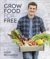 Grow Food for Free - Der einfache, nachhaltige und kostenlose Weg zu einer reichhaltigen Ernte - Grow Food for Free - The easy, sustainable, zero-cost way to a plentiful harvest