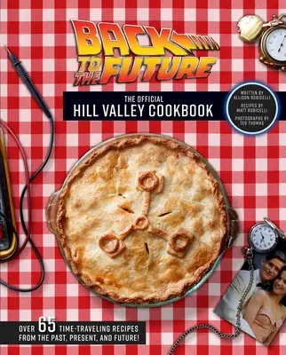 Zurück in die Zukunft: Das offizielle Hill Valley Kochbuch: Über fünfundsechzig klassische Hill Valley-Rezepte aus der Vergangenheit, Gegenwart und Zukunft! - Back to the Future: The Official Hill Valley Cookbook: Over Sixty-Five Classic Hill Valley Recipes from the Past, Present, and Future!