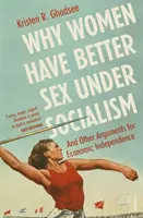 Warum Frauen im Sozialismus besseren Sex haben - und andere Argumente für wirtschaftliche Unabhängigkeit - Why Women Have Better Sex Under Socialism - And Other Arguments for Economic Independence