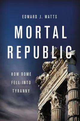 Tödliche Republik: Wie Rom in die Tyrannei fiel - Mortal Republic: How Rome Fell Into Tyranny