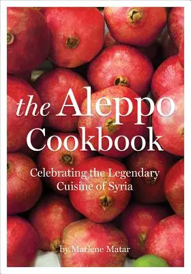 Das Aleppo-Kochbuch: Ein Fest für die legendäre Küche Syriens - The Aleppo Cookbook: Celebrating the Legendary Cuisine of Syria