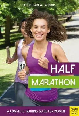 Halbmarathon: Ein kompletter Trainingsleitfaden für Frauen - Half Marathon: A Complete Training Guide for Women