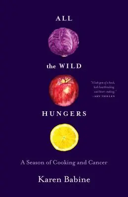 Alle wilden Hungerleider: Eine Saison des Kochens und des Krebses - All the Wild Hungers: A Season of Cooking and Cancer