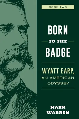 Geboren, um ein Abzeichen zu tragen: Wyatt Earp, eine amerikanische Odyssee, Buch zwei - Born to the Badge: Wyatt Earp, an American Odyssey Book Two