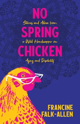 Kein junges Huhn: Geschichten und Ratschläge eines wilden Handicappers zum Thema Altern und Behinderung - No Spring Chicken: Stories and Advice from a Wild Handicapper on Aging and Disability