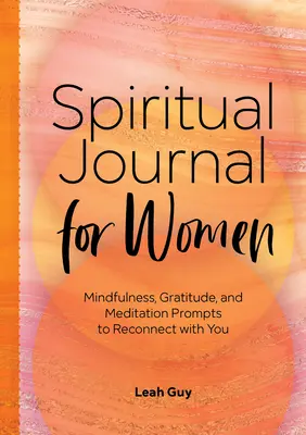 Ein spirituelles Tagebuch für Frauen: Achtsamkeit, Dankbarkeit und Meditationsanregungen, um sich wieder mit sich selbst zu verbinden - A Spiritual Journal for Women: Mindfulness, Gratitude, and Meditation Prompts to Reconnect with Yourself