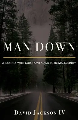 Man Down: Eine Reise mit Gott, Familie und toxischer Männlichkeit - Man Down: A Journey with God, Family, and Toxic Masculinity