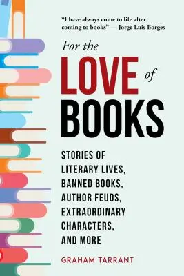 Aus Liebe zu den Büchern: Geschichten von literarischen Leben, verbotenen Büchern, Autorenfehden, außergewöhnlichen Charakteren und mehr - For the Love of Books: Stories of Literary Lives, Banned Books, Author Feuds, Extraordinary Characters, and More