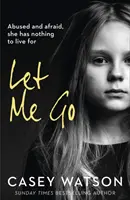 Lass mich gehen: Missbraucht und verängstigt, hat sie nichts, wofür es sich zu leben lohnt - Let Me Go: Abused and Afraid, She Has Nothing to Live for