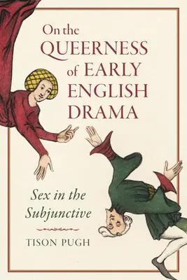 Über die Queerness des frühen englischen Dramas: Sex im Konjunktiv - On the Queerness of Early English Drama: Sex in the Subjunctive