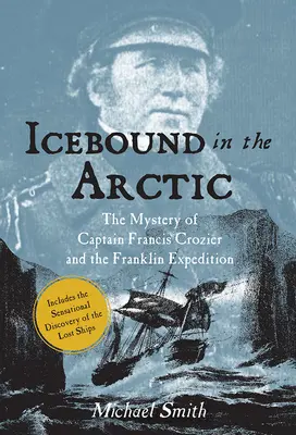 Im Eis der Arktis: Das Geheimnis von Kapitän Francis Crozier und der Franklin-Expedition - Icebound in the Arctic: The Mystery of Captain Francis Crozier and the Franklin Expedition