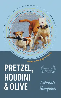 Brezel, Houdini und Olive: Essays über die Hunde meines Lebens - Pretzel, Houdini & Olive: Essays on the Dogs of My Life