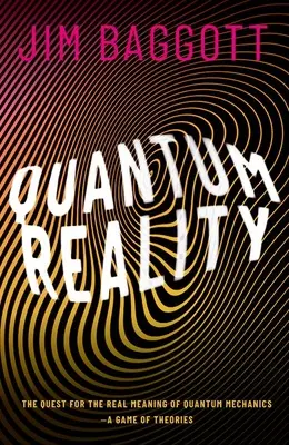 Quantenwirklichkeit: Die Suche nach der wahren Bedeutung der Quantenmechanik - Ein Spiel der Theorien - Quantum Reality: The Quest for the Real Meaning of Quantum Mechanics - A Game of Theories