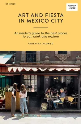 Kunst und Fiesta in Mexiko-Stadt: Ein Insider-Führer zu den besten Plätzen zum Essen, Trinken und Erkunden - Art and Fiesta in Mexico City: An Insider's Guide to the Best Places to Eat, Drink and Explore