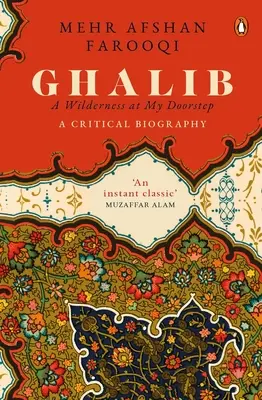 Ghalib: Eine Wildnis vor meiner Haustür: Eine kritische Biographie - Ghalib: A Wilderness at My Doorstep: A Critical Biography