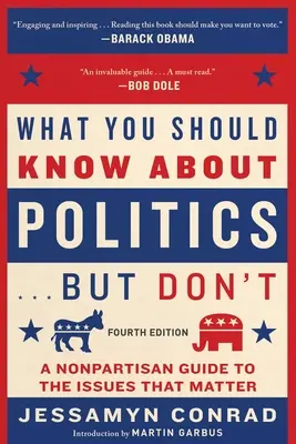 Was Sie über Politik wissen sollten... aber nicht wissen, vierte Auflage: Ein überparteilicher Leitfaden zu den wichtigen Themen - What You Should Know about Politics . . . But Don't, Fourth Edition: A Nonpartisan Guide to the Issues That Matter