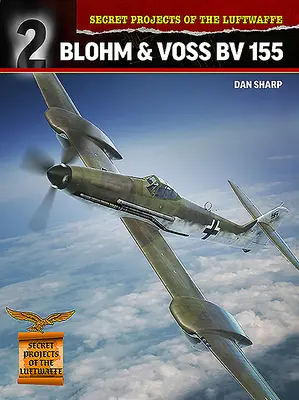 Geheimprojekte der Luftwaffe: Blohm & Voss BV 155 - Secret Projects of the Luftwaffe: Blohm & Voss BV 155