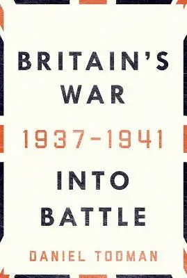 Großbritanniens Krieg: In die Schlacht, 1937-1941 - Britain's War: Into Battle, 1937-1941