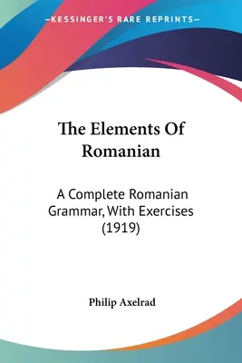 Die Elemente der rumänischen Sprache: Eine vollständige rumänische Grammatik, mit Übungen (1919) - The Elements Of Romanian: A Complete Romanian Grammar, With Exercises (1919)