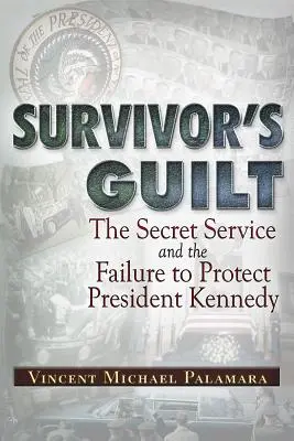 Survivor's Guilt: Der Geheimdienst und das Versäumnis, Präsident Kennedy zu schützen - Survivor's Guilt: The Secret Service and the Failure to Protect President Kennedy