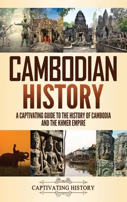 Kambodschanische Geschichte: Ein fesselnder Leitfaden zur Geschichte Kambodschas und des Khmer-Reiches - Cambodian History: A Captivating Guide to the History of Cambodia and the Khmer Empire
