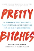 Hübsche Schlampen: Über die Bezeichnungen verrückt, wütend, herrisch, mürrisch, streitsüchtig und all die anderen Worte, mit denen Frauen unterdrückt werden - Pretty Bitches: On Being Called Crazy, Angry, Bossy, Frumpy, Feisty, and All the Other Words That Are Used to Undermine Women
