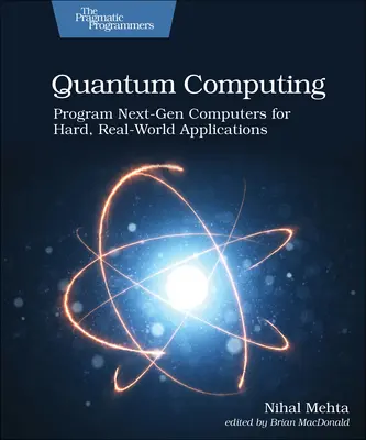 Quantum Computing: Programmieren Sie Computer der nächsten Generation für harte, reale Anwendungen - Quantum Computing: Program Next-Gen Computers for Hard, Real-World Applications