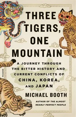 Drei Tiger, ein Berg: Eine Reise durch die bittere Geschichte und die aktuellen Konflikte in China, Korea und Japan - Three Tigers, One Mountain: A Journey Through the Bitter History and Current Conflicts of China, Korea, and Japan