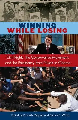 Gewinnen und Verlieren: Bürgerrechte, die konservative Bewegung und die Präsidentschaft von Nixon bis Obama - Winning While Losing: Civil Rights, the Conservative Movement and the Presidency from Nixon to Obama