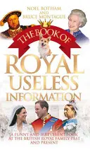 Das Buch der königlichen nutzlosen Informationen: Ein witziger und respektloser Blick auf die britische Königsfamilie in Vergangenheit und Gegenwart - The Book of Royal Useless Information: A Funny and Irreverent Look at the British Royal Family Past and Present