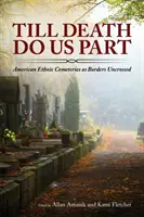 Bis dass der Tod uns scheidet: Amerikanische ethnische Friedhöfe als unüberwindbare Grenzen - Till Death Do Us Part: American Ethnic Cemeteries as Borders Uncrossed