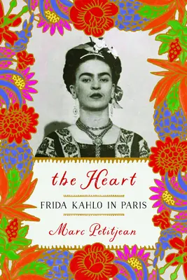Das Herz: Frida Kahlo in Paris - The Heart: Frida Kahlo in Paris