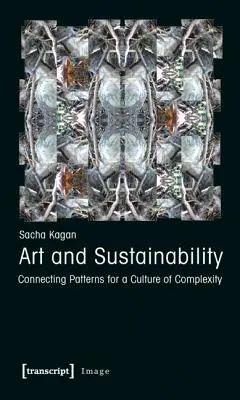 Kunst und Nachhaltigkeit: Verbindende Muster für eine Kultur der Komplexität - Art and Sustainability: Connecting Patterns for a Culture of Complexity