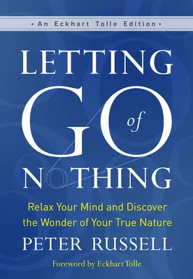 Das Nichts loslassen: Entspannen Sie Ihren Geist und entdecken Sie das Wunder Ihrer wahren Natur - Letting Go of Nothing: Relax Your Mind and Discover the Wonder of Your True Nature