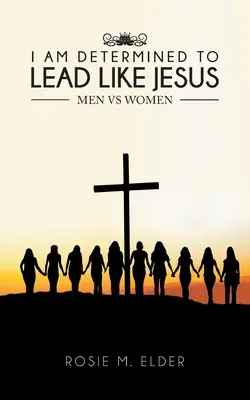 Ich bin fest entschlossen, wie Jesus zu führen: Männer gegen Frauen - I am Determined To Lead Like Jesus: Men vs Women