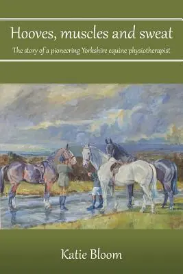 Hufe, Muskeln und Schweiß: Die Geschichte eines bahnbrechenden Pferdephysiotherapeuten aus Yorkshire - Hooves, Muscles and Sweat: The story of a pioneering Yorkshire equine physiotherapist