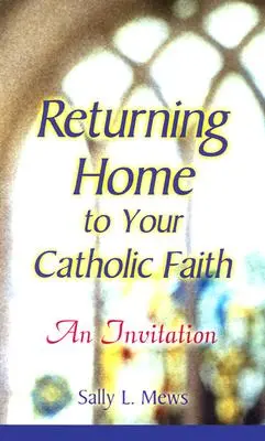 Heimkehr zum katholischen Glauben: Eine Einladung - Returning Home to Your Catholic Faith: An Invitation