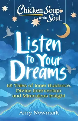 Hühnersuppe für die Seele: Hör auf deine Träume: 101 Geschichten über innere Führung, göttliche Intervention und wundersame Einsichten - Chicken Soup for the Soul: Listen to Your Dreams: 101 Tales of Inner Guidance, Divine Intervention and Miraculous Insight