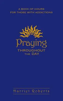 Den ganzen Tag beten: Ein Stundenbuch für Menschen mit Suchtproblemen - Praying Throughout the Day: A Book of Hours for Those with Addictions