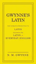 Gwynne's Latin: Die ultimative Einführung in die lateinische Sprache einschließlich der lateinischen Sprache im Alltagsenglisch - Gwynne's Latin: The Ultimate Introduction to Latin Including the Latin in Everyday English