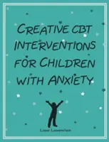 Kreative CBT-Interventionen für Kinder mit Ängsten - Creative CBT Interventions for Children with Anxiety