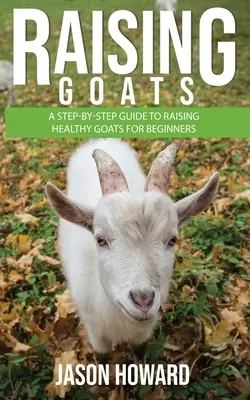 Ziegen aufziehen: Eine Schritt-für-Schritt-Anleitung zur Aufzucht gesunder Ziegen für Anfänger - Raising Goats: A Step-by-Step Guide to Raising Healthy Goats for Beginners