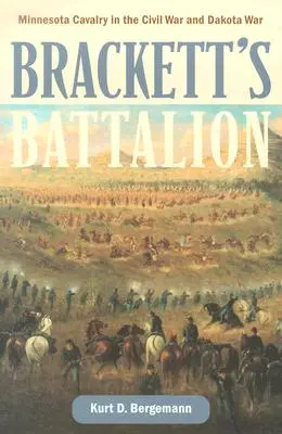 Bracketts Battalion: Die Minnesota-Kavallerie im Bürgerkrieg und Dakota-Krieg - Brackett's Battalion: Minnesota Cavalry in the Civil War and Dakota War