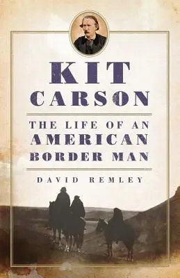Kit Carson: Das Leben eines amerikanischen Grenzgängers - Kit Carson: The Life of an American Border Man